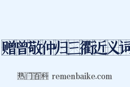 赠曾敬仲归三衢近义词是什么意思的图片